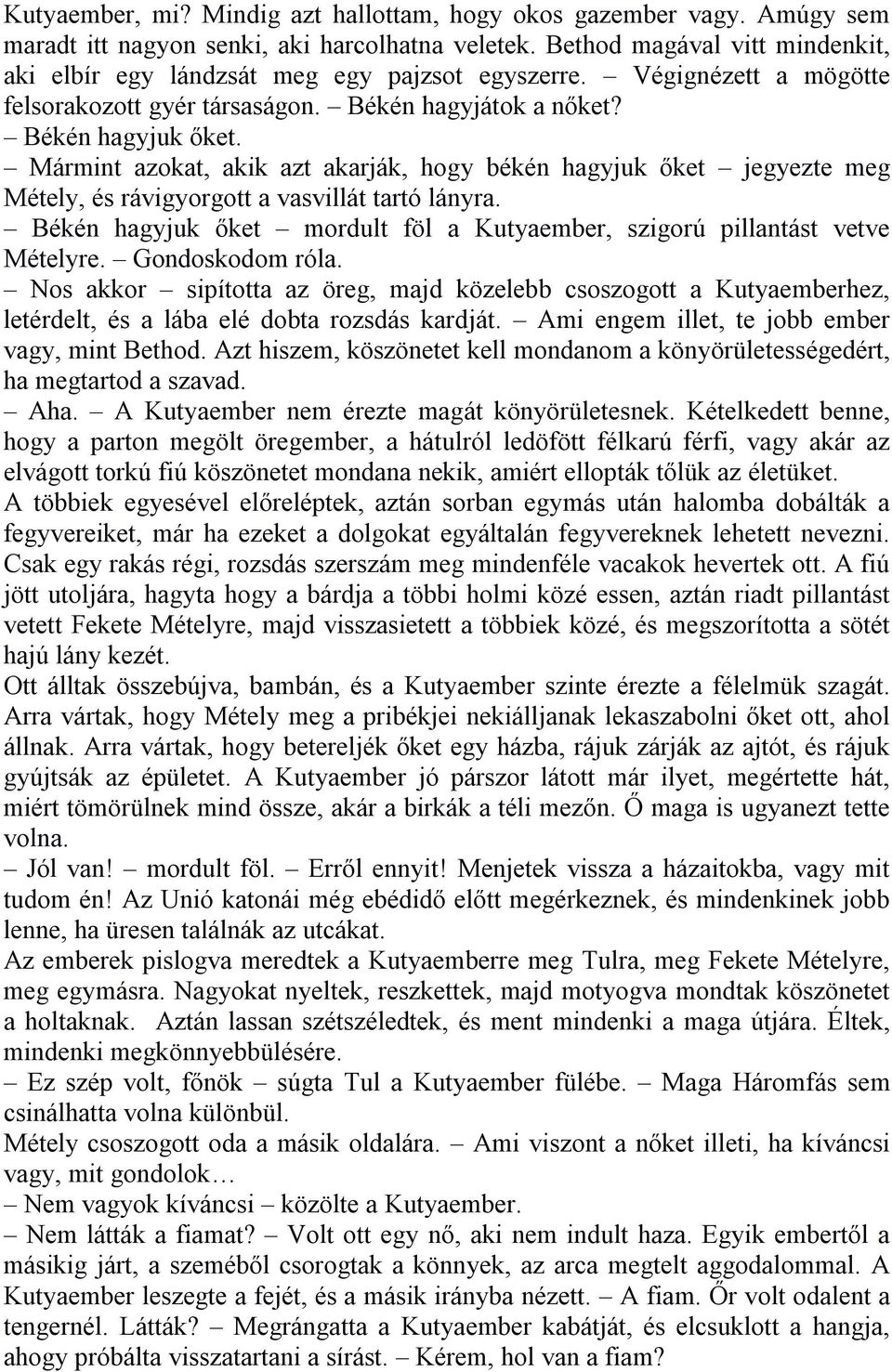 Mármint azokat, akik azt akarják, hogy békén hagyjuk őket jegyezte meg Métely, és rávigyorgott a vasvillát tartó lányra. Békén hagyjuk őket mordult föl a Kutyaember, szigorú pillantást vetve Mételyre.