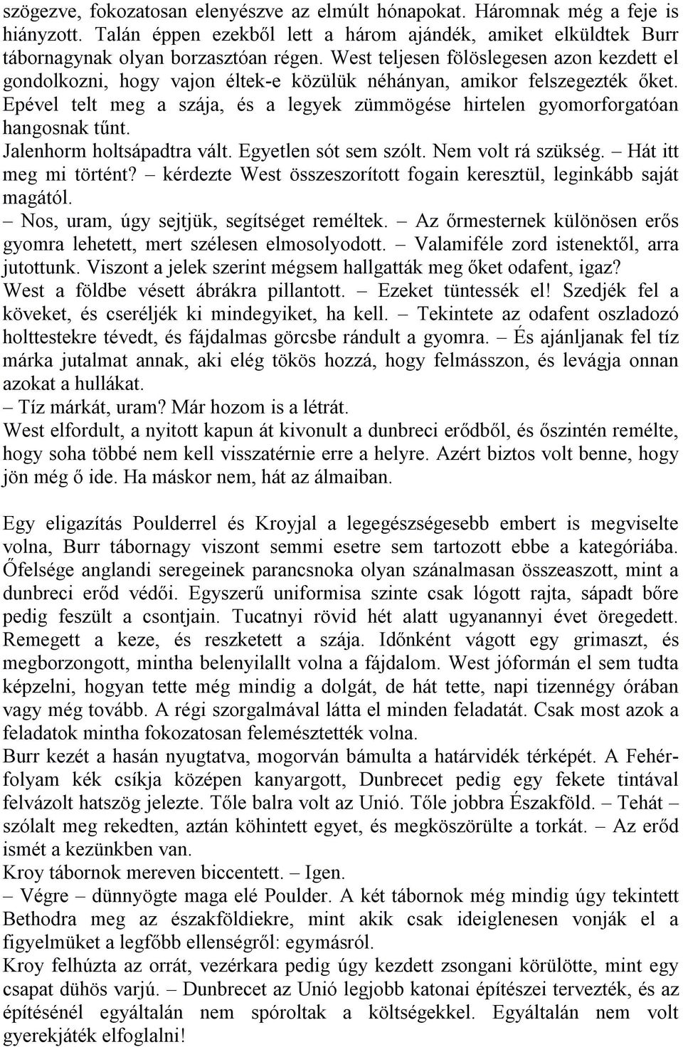 Epével telt meg a szája, és a legyek zümmögése hirtelen gyomorforgatóan hangosnak tűnt. Jalenhorm holtsápadtra vált. Egyetlen sót sem szólt. Nem volt rá szükség. Hát itt meg mi történt?