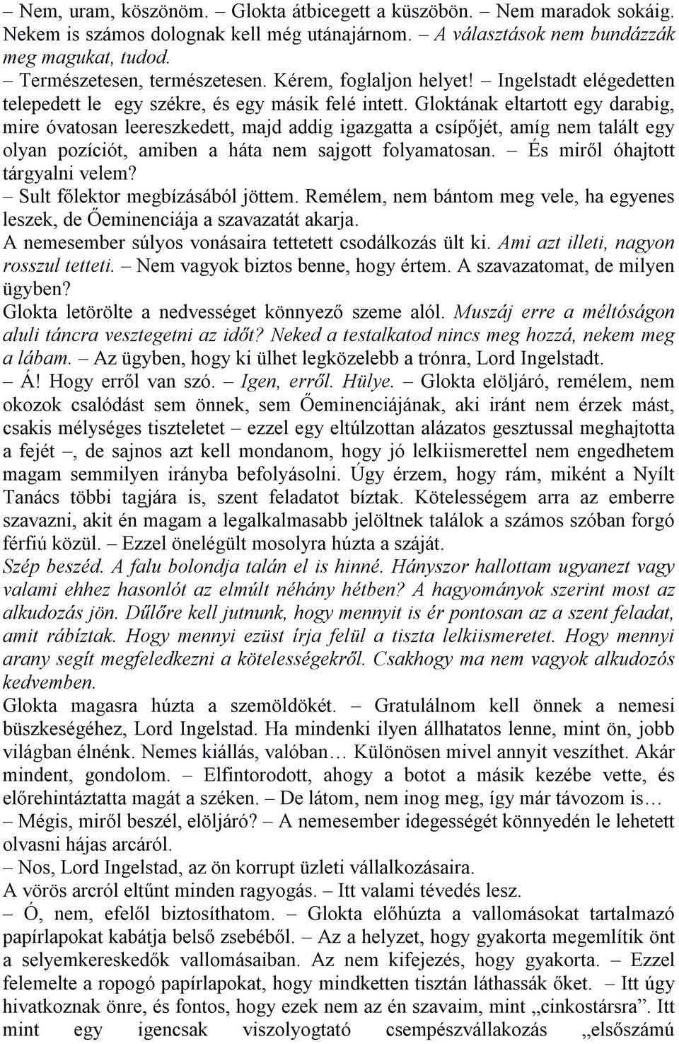 Gloktának eltartott egy darabig, mire óvatosan leereszkedett, majd addig igazgatta a csípőjét, amíg nem talált egy olyan pozíciót, amiben a háta nem sajgott folyamatosan.