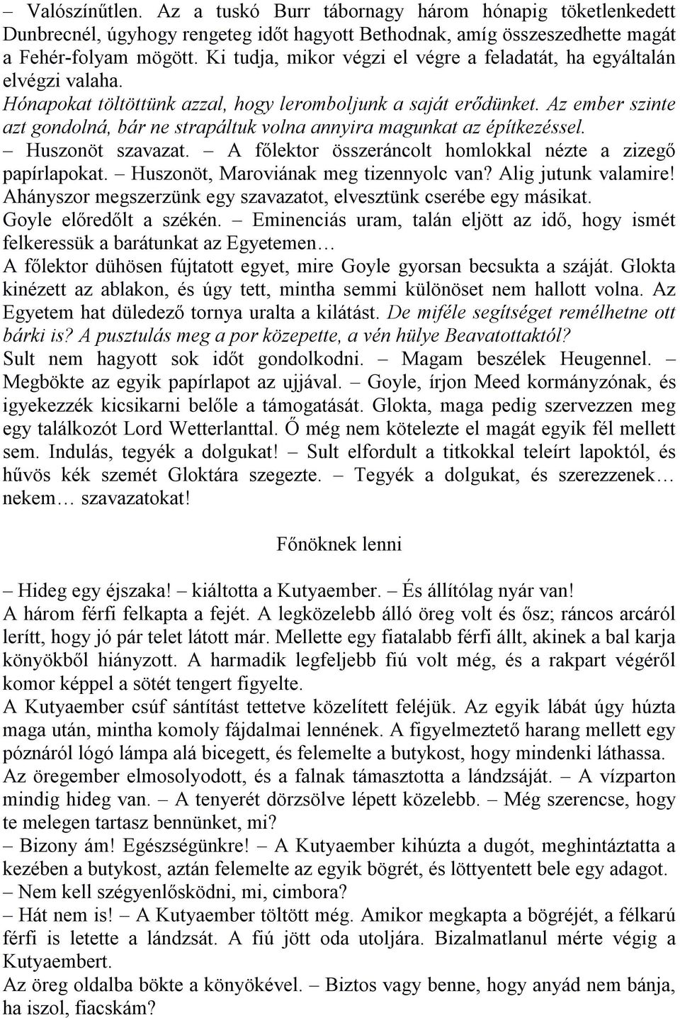 Az ember szinte azt gondolná, bár ne strapáltuk volna annyira magunkat az építkezéssel. Huszonöt szavazat. A főlektor összeráncolt homlokkal nézte a zizegő papírlapokat.