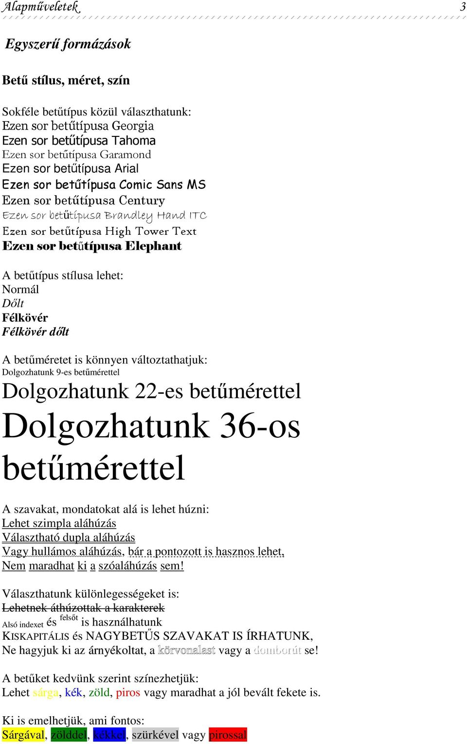 stílusa lehet: Normál Dılt Félkövér Félkövér dılt A betőméretet is könnyen változtathatjuk: Dolgozhatunk 9-es betőmérettel Dolgozhatunk 22-es betőmérettel Dolgozhatunk 36-os betőmérettel A szavakat,