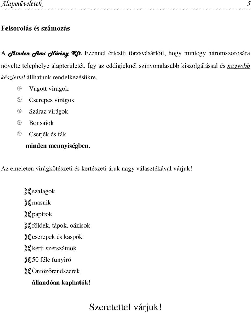 Így az eddigieknél színvonalasabb kiszolgálással és nagyobb készlettel állhatunk rendelkezésükre.