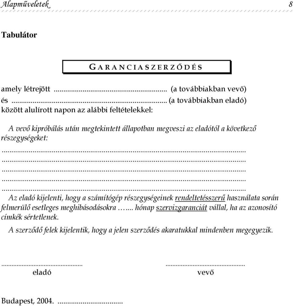 következı részegységeket:............... Az eladó kijelenti, hogy a számítógép részegységeinek rendeltetésszerő használata során felmerülı esetleges meghibásodásokra.