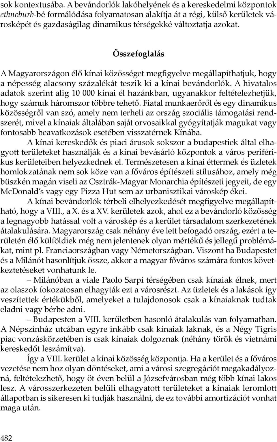 Összefoglalás A Magyarországon élő kínai közösséget megfigyelve megállapíthatjuk, hogy a népesség alacsony százalékát teszik ki a kínai bevándorlók.