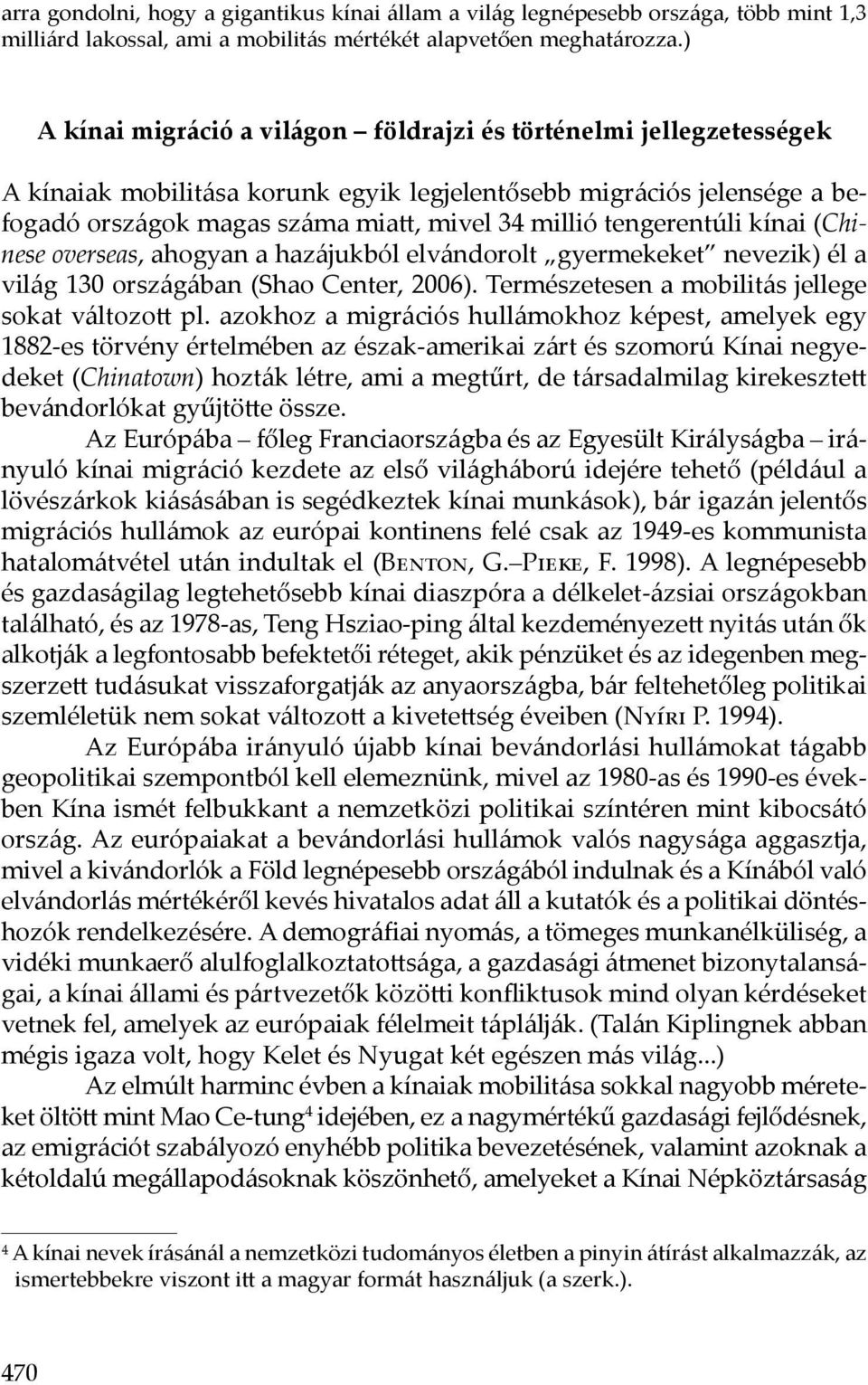 tengerentúli kínai (Chinese overseas, ahogyan a hazájukból elvándorolt gyermekeket nevezik) él a világ 130 országában (Shao Center, 2006). Természetesen a mobilitás jellege sokat változott pl.