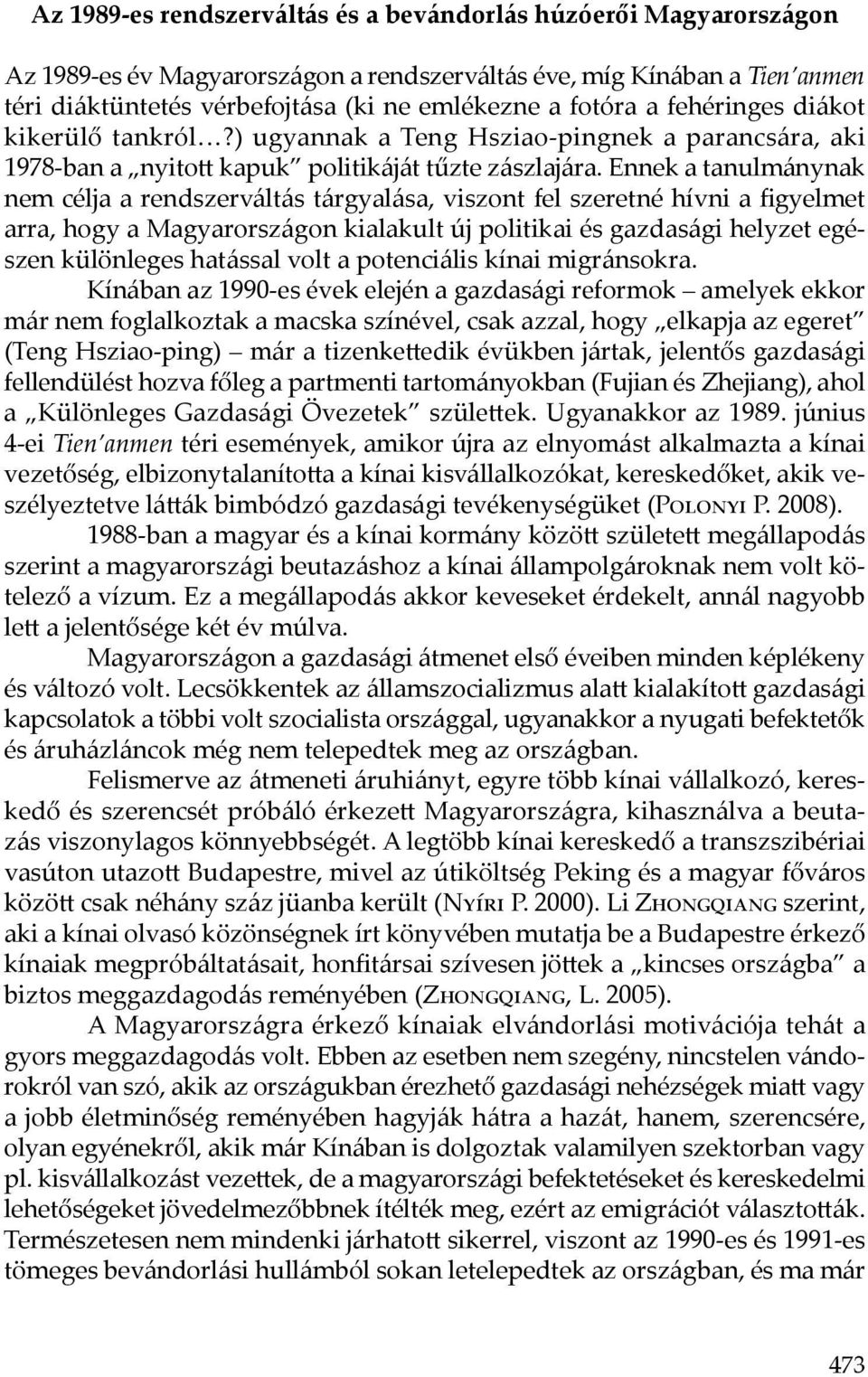 Ennek a tanulmánynak nem célja a rendszerváltás tárgyalása, viszont fel szeretné hívni a figyelmet arra, hogy a Magyarországon kialakult új politikai és gazdasági helyzet egészen különleges hatással