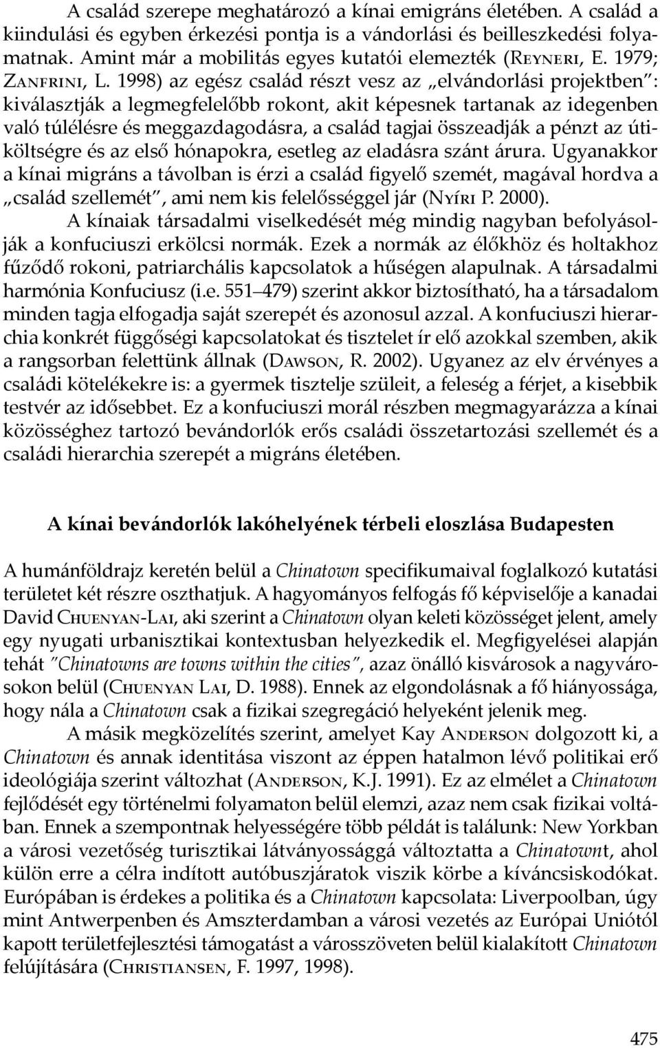 1998) az egész család részt vesz az elvándorlási projektben : kiválasztják a legmegfelelőbb rokont, akit képesnek tartanak az idegenben való túlélésre és meggazdagodásra, a család tagjai összeadják a