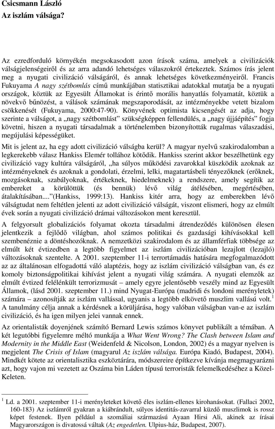 Francis Fukuyama A nagy szétbomlás című munkájában statisztikai adatokkal mutatja be a nyugati országok, köztük az Egyesült Államokat is érintő morális hanyatlás folyamatát, köztük a növekvő