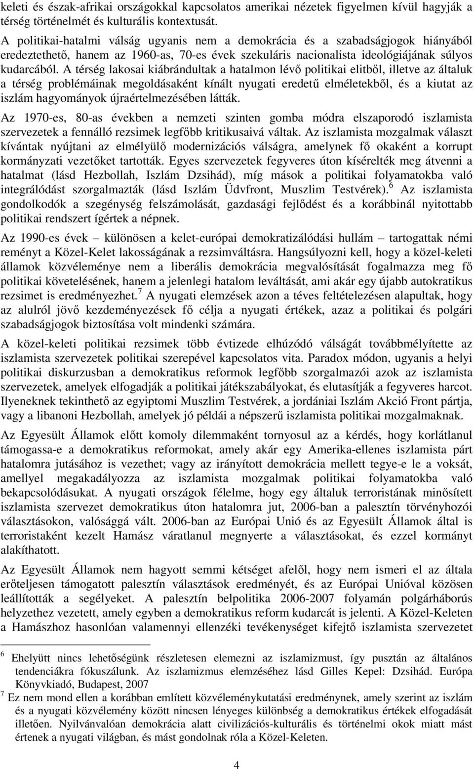 A térség lakosai kiábrándultak a hatalmon lévő politikai elitből, illetve az általuk a térség problémáinak megoldásaként kínált nyugati eredetű elméletekből, és a kiutat az iszlám hagyományok