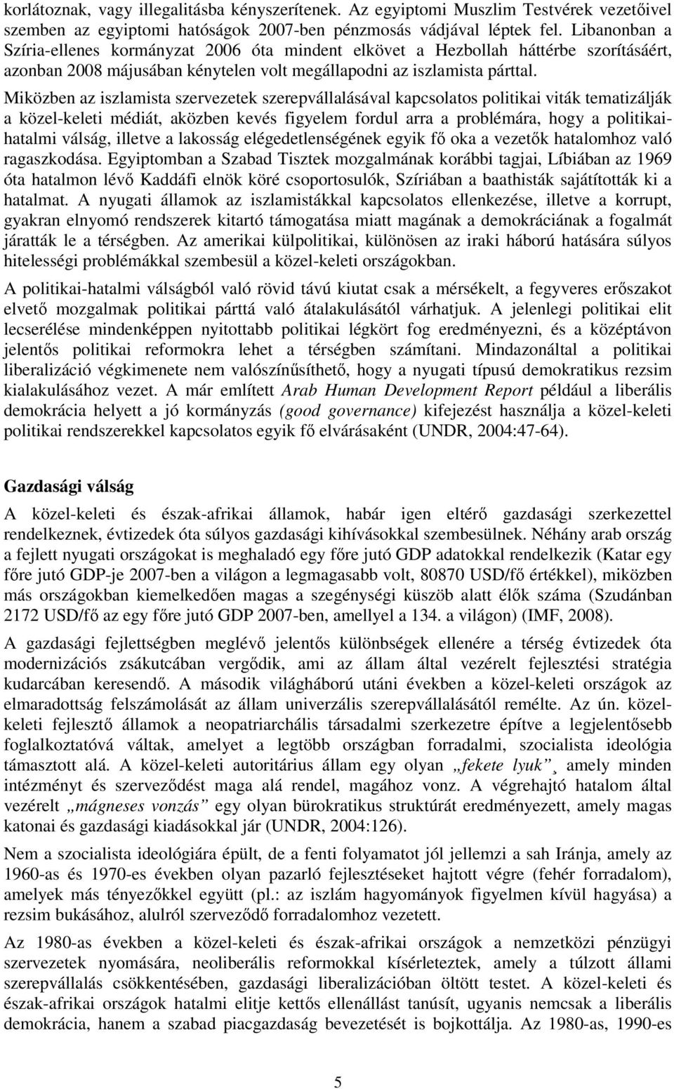 Miközben az iszlamista szervezetek szerepvállalásával kapcsolatos politikai viták tematizálják a közel-keleti médiát, aközben kevés figyelem fordul arra a problémára, hogy a politikaihatalmi válság,