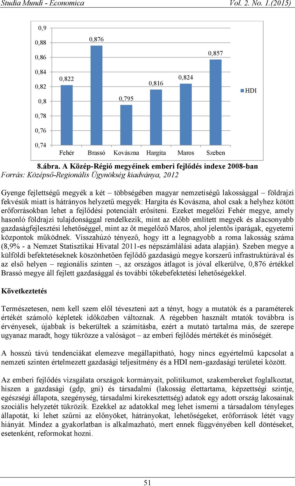 fekvésük miatt is hátrányos helyzetű megyék: Hargita és Kovászna, ahol csak a helyhez kötött erőforrásokban lehet a fejlődési potenciált erősíteni.