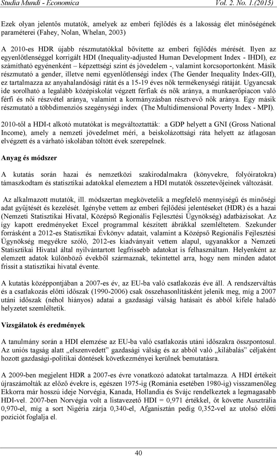 Másik részmutató a gender, illetve nemi egyenlőtlenségi index (The Gender Inequality Index-GII), ez tartalmazza az anyahalandósági rátát és a 15-19 éves nők termékenységi rátáját.