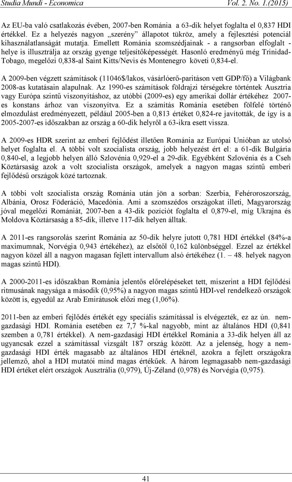 Emellett Románia szomszédjainak - a rangsorban elfoglalt - helye is illusztrálja az ország gyenge teljesítőképességét.