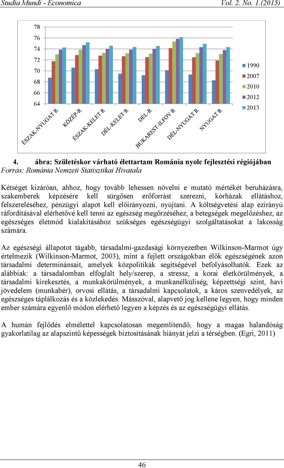 beruházásra, szakemberek képzésére kell sürgősen erőforrást szerezni, kórházak ellátáshoz, felszereléséhez, pénzügyi alapot kell előirányozni, nyújtani.