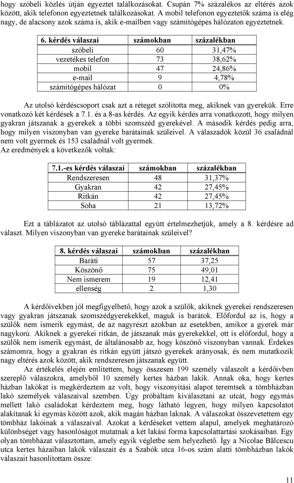 kérdés válaszai számokban százalékban szóbeli 60 31,47% vezetékes telefon 73 38,62% mobil 47 24,86% e-mail 9 4,78% számítógépes hálózat 0 0% Az utolsó kérdéscsoport csak azt a réteget szólította meg,