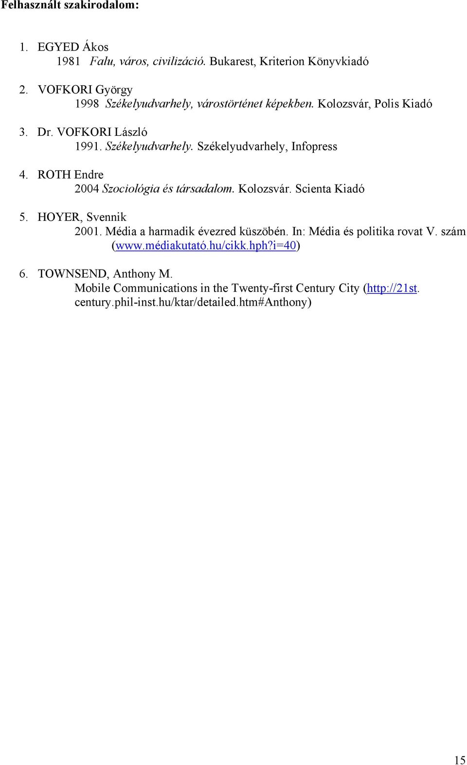 ROTH Endre 2004 Szociológia és társadalom. Kolozsvár. Scienta Kiadó 5. HOYER, Svennik 2001. Média a harmadik évezred küszöbén.