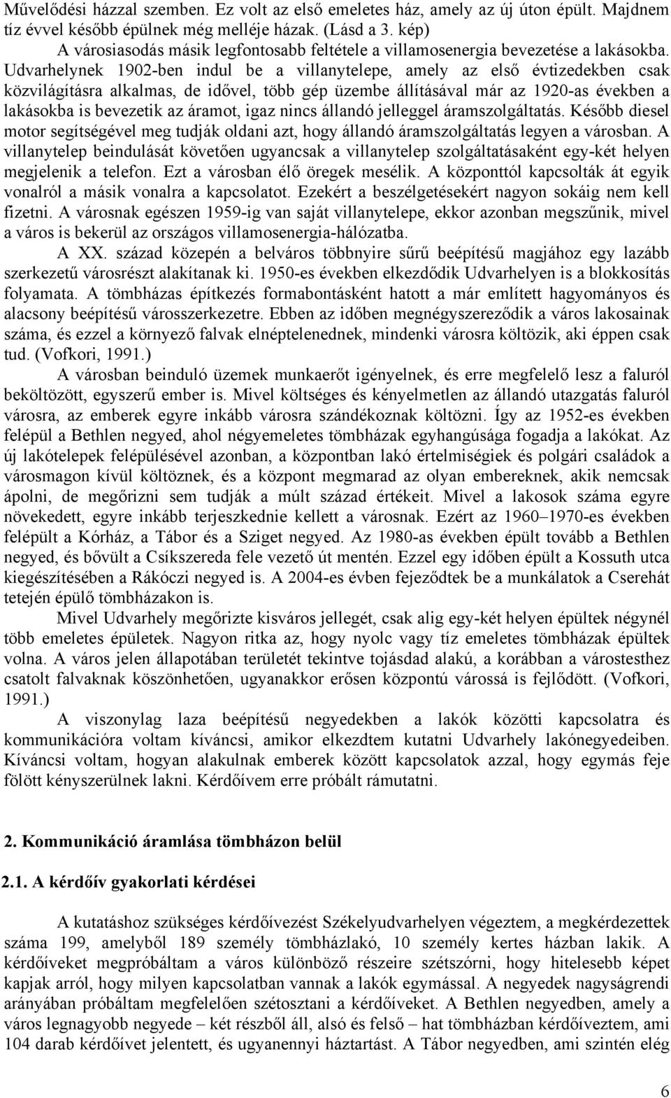 Udvarhelynek 1902-ben indul be a villanytelepe, amely az első évtizedekben csak közvilágításra alkalmas, de idővel, több gép üzembe állításával már az 1920-as években a lakásokba is bevezetik az