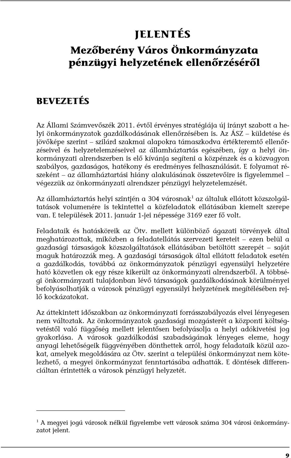 Az ÁSZ küldetése és jövőképe szerint szilárd szakmai alapokra támaszkodva értékteremtő ellenőrzéseivel és helyzetelemzéseivel az államháztartás egészében, így a helyi önkormányzati alrendszerben is