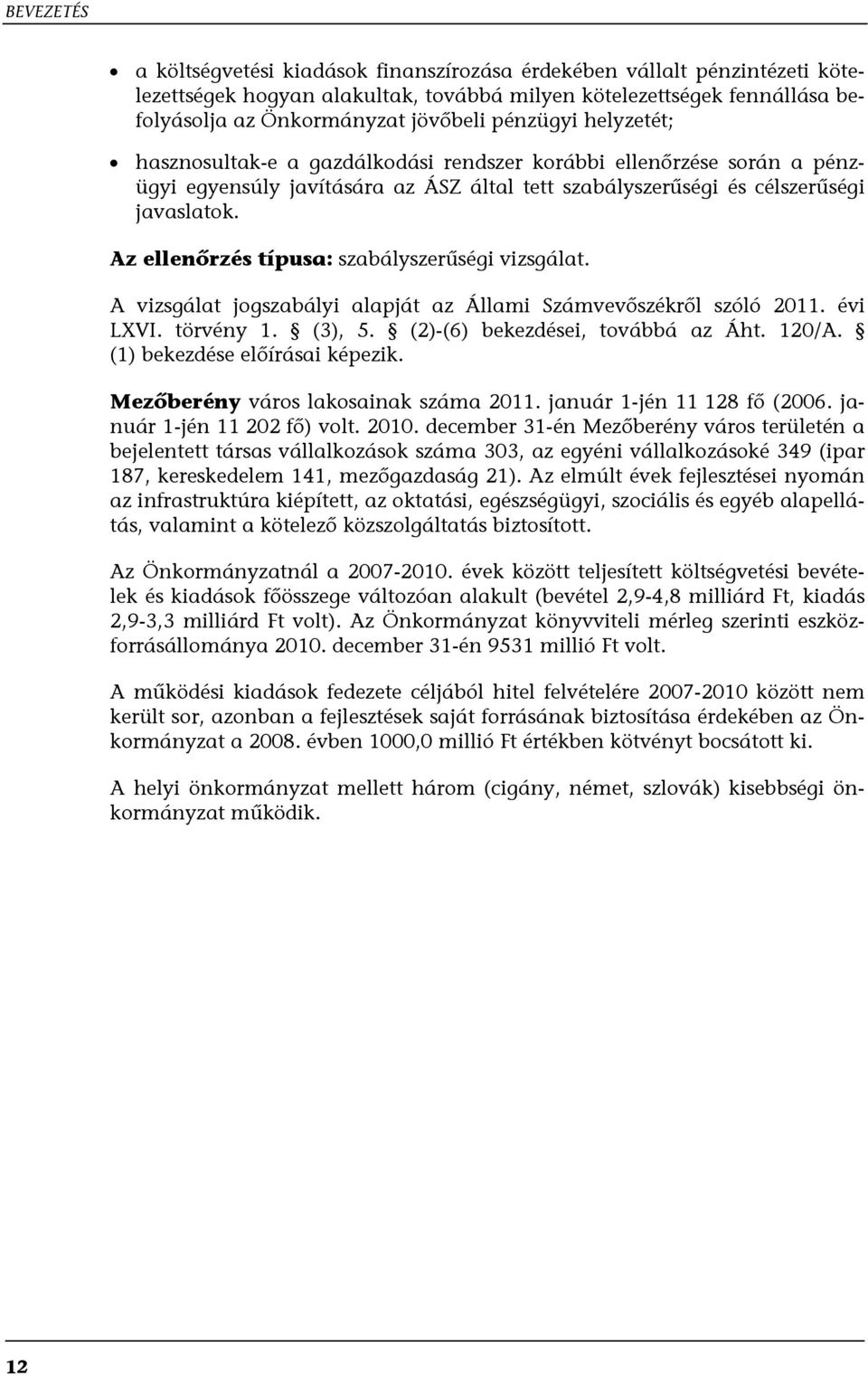 Az ellenőrzés típusa: szabályszerűségi vizsgálat. A vizsgálat jogszabályi alapját az Állami Számvevőszékről szóló 2011. évi LXVI. törvény 1. (3), 5. (2)-(6) bekezdései, továbbá az Áht. 120/A.