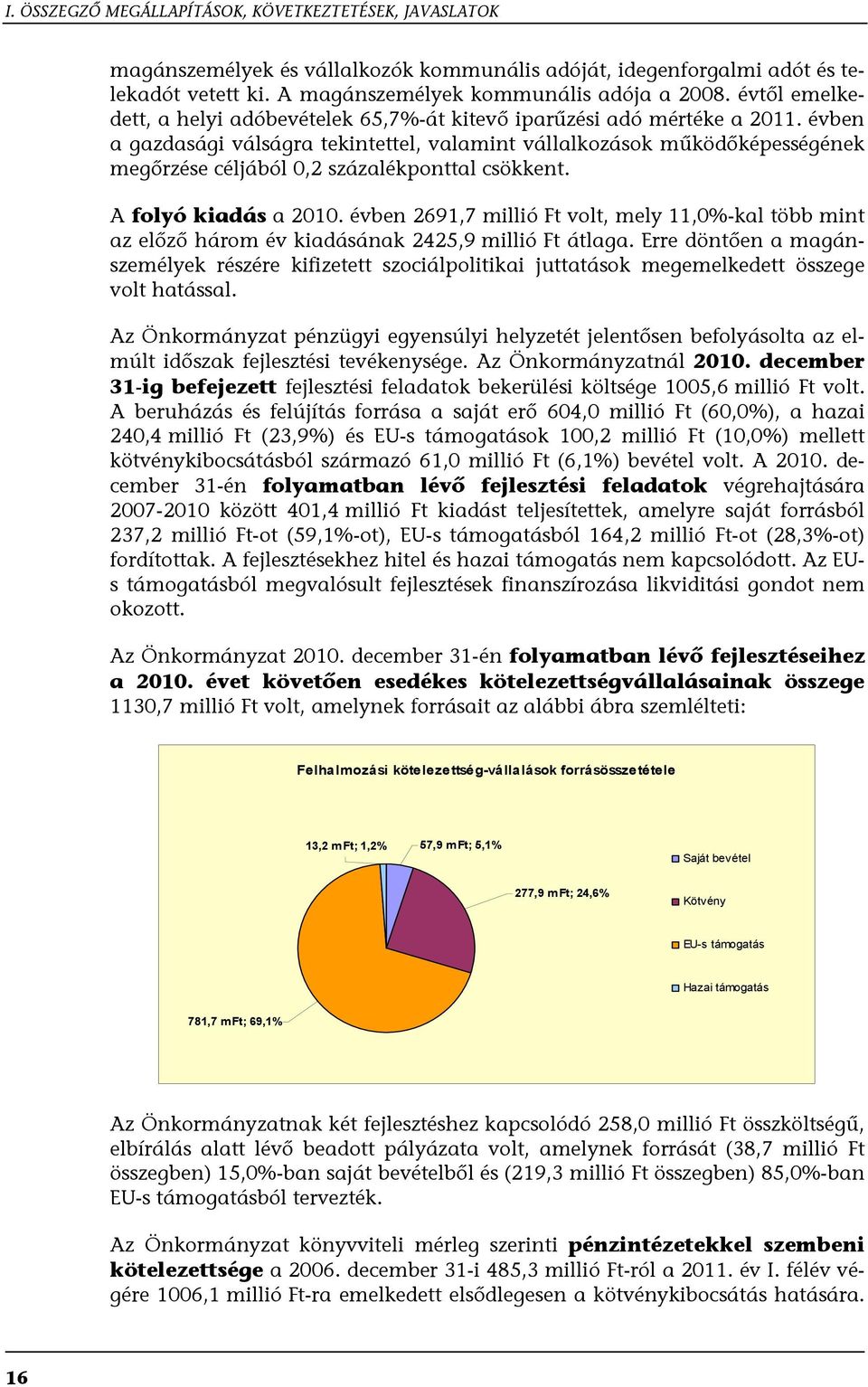 évben a gazdasági válságra tekintettel, valamint vállalkozások működőképességének megőrzése céljából 0,2 százalékponttal csökkent. A folyó kiadás a 2010.