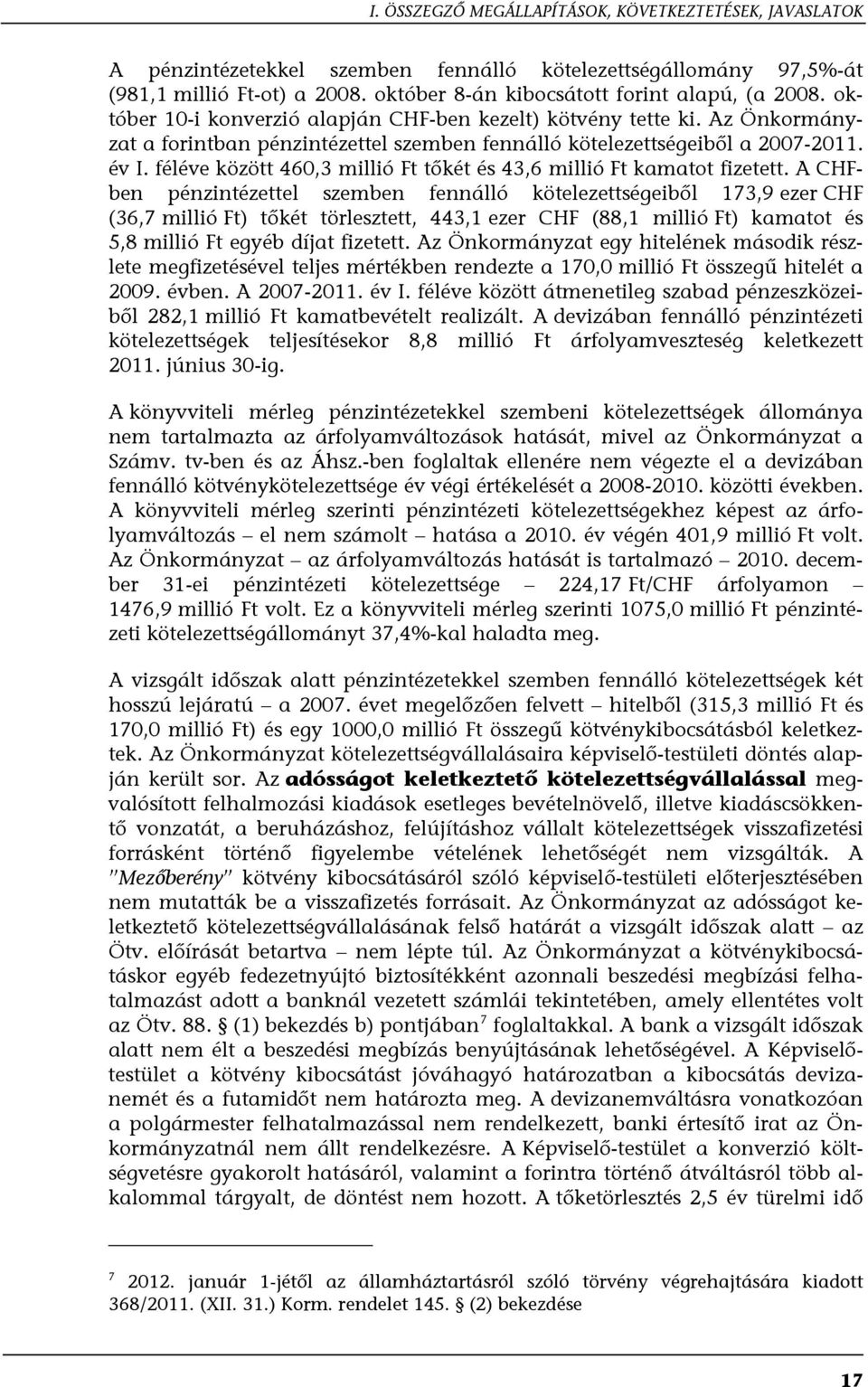 féléve között 460,3 millió Ft tőkét és 43,6 millió Ft kamatot fizetett.