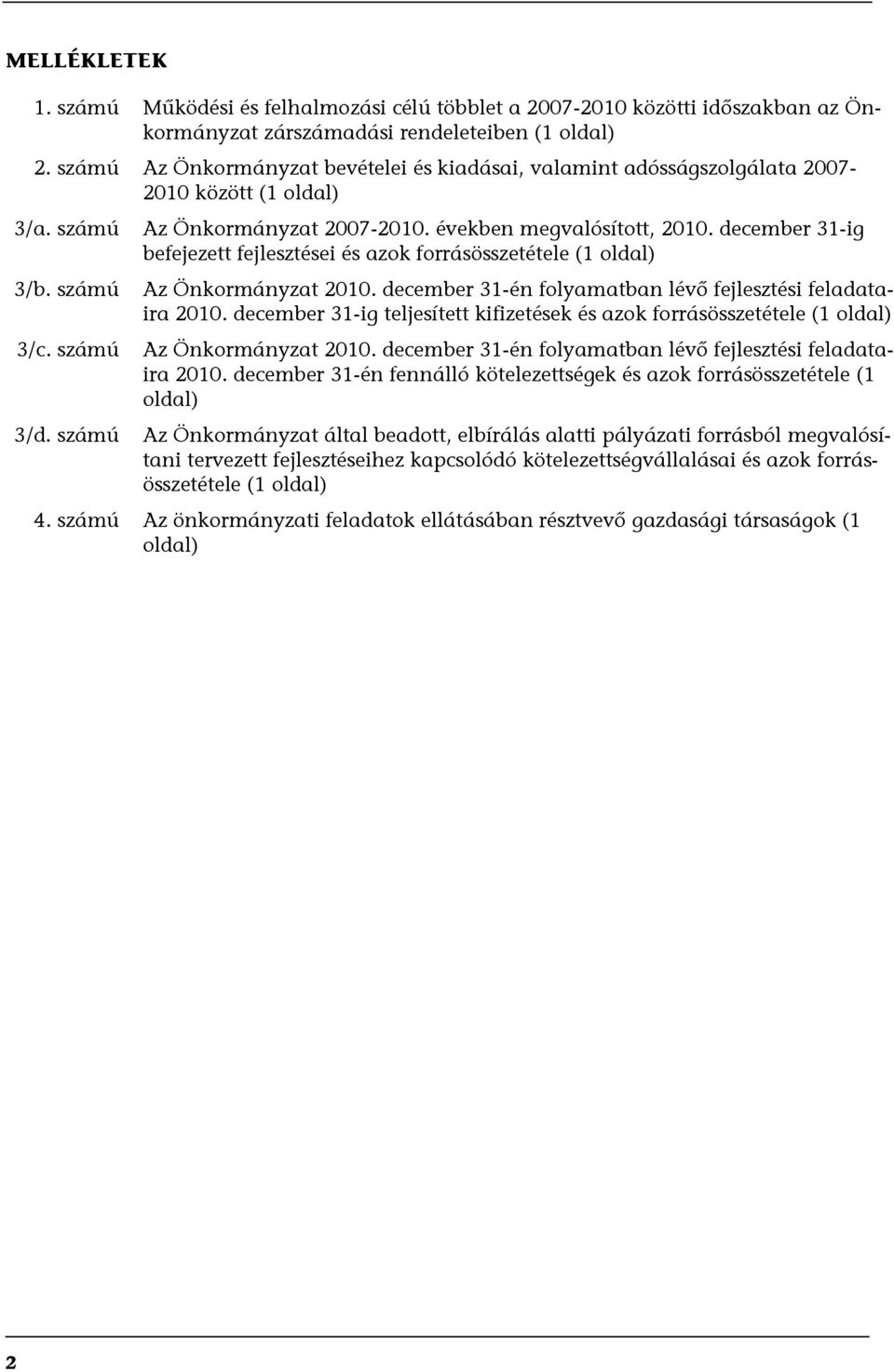 december 31-ig befejezett fejlesztései és azok forrásösszetétele (1 oldal) Az Önkormányzat 2010. december 31-én folyamatban lévő fejlesztési feladataira 2010.