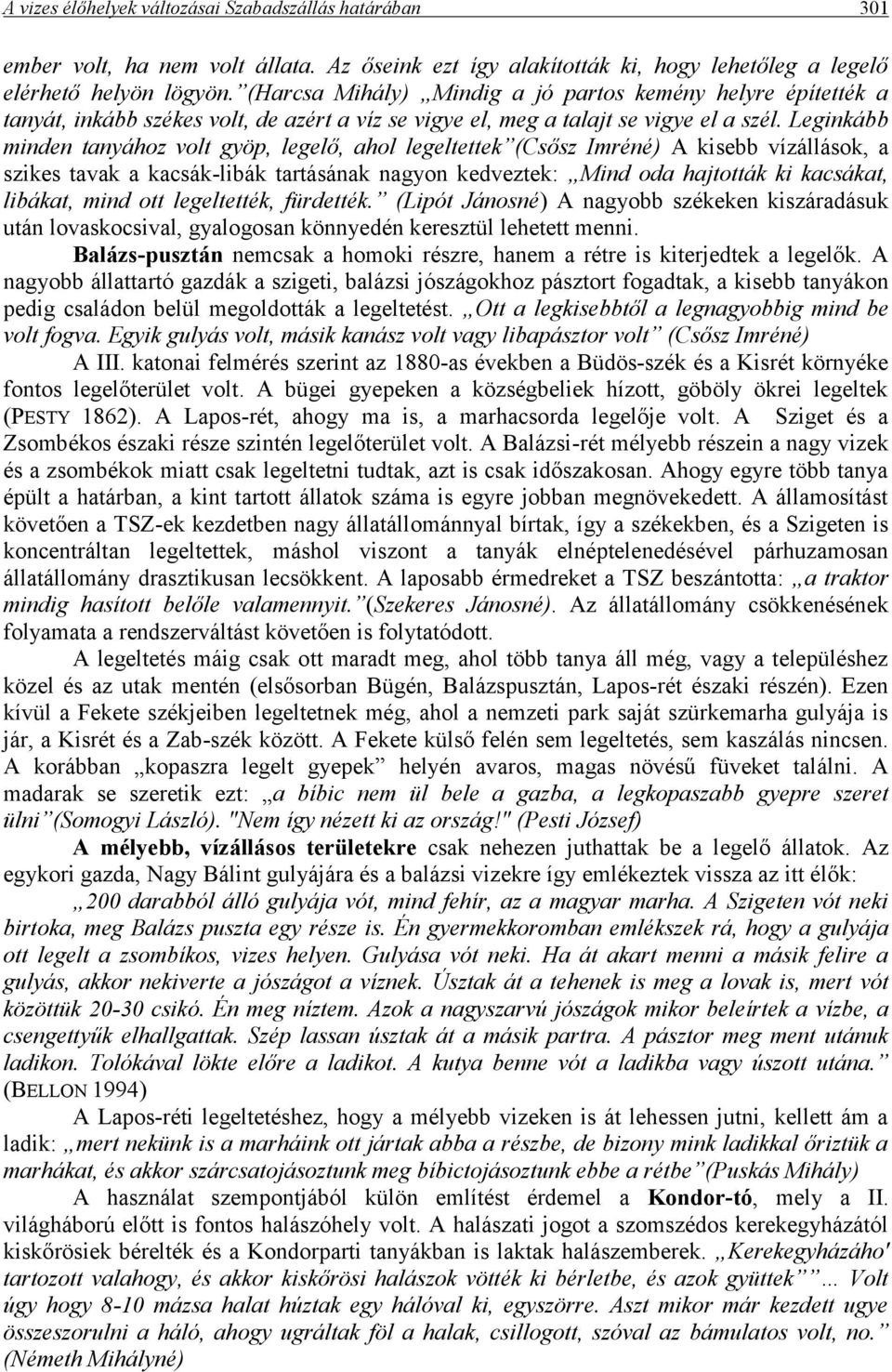 Leginkább minden tanyához volt gyöp, legelő, ahol legeltettek (Csősz Imréné) A kisebb vízállások, a szikes tavak a kacsák-libák tartásának nagyon kedveztek: Mind oda hajtották ki kacsákat, libákat,