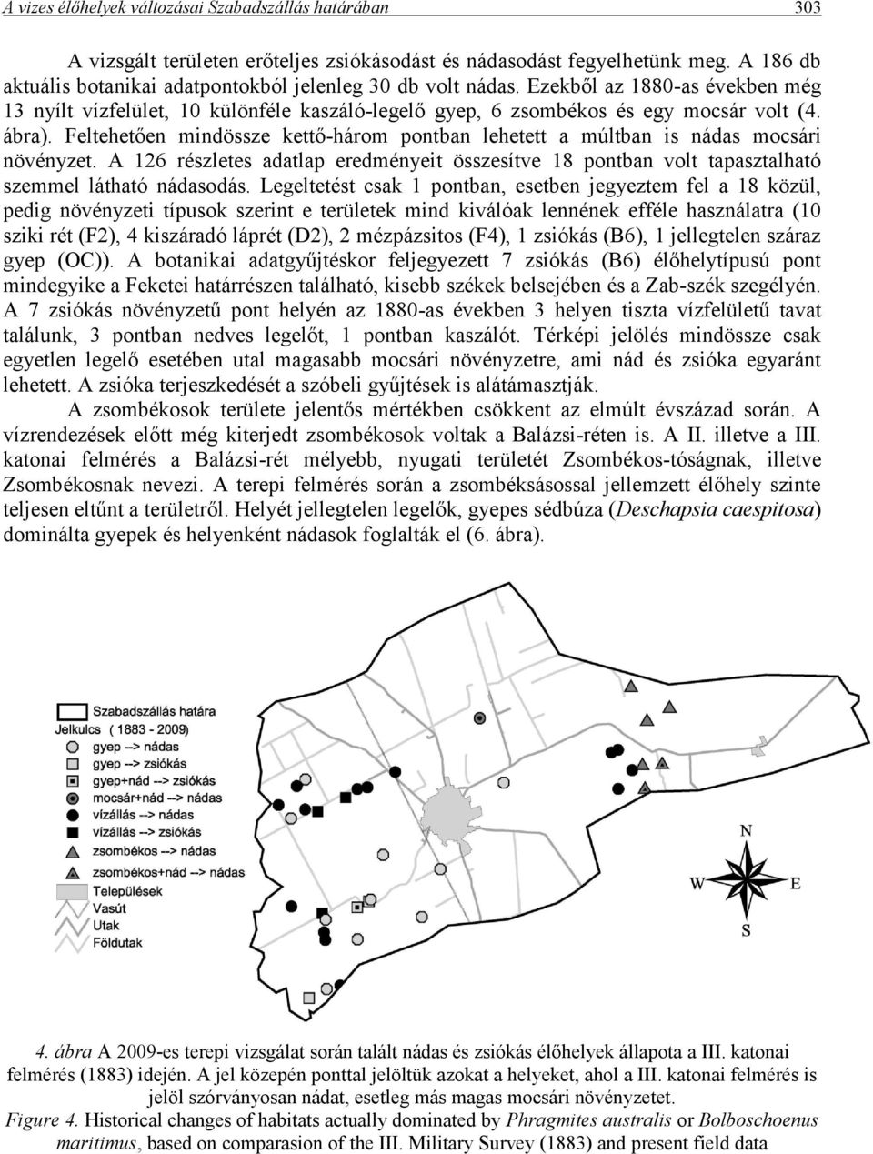 Feltehetően mindössze kettő-három pontban lehetett a múltban is nádas mocsári növényzet. A 126 részletes adatlap eredményeit összesítve 18 pontban volt tapasztalható szemmel látható nádasodás.