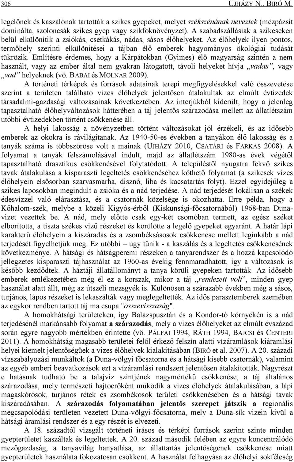 Az élőhelyek ilyen pontos, termőhely szerinti elkülönítései a tájban élő emberek hagyományos ökológiai tudását tükrözik.