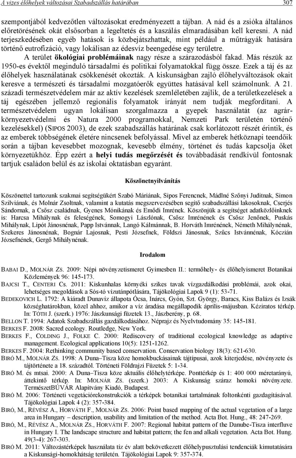 A nád terjeszkedésében egyéb hatások is közbejátszhattak, mint például a műtrágyák hatására történő eutrofizáció, vagy lokálisan az édesvíz beengedése egy területre.