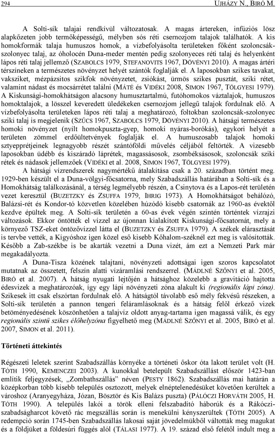 jellemző (SZABOLCS 1979, STEFANOVITS 1967, DÖVÉNYI 2010). A magas ártéri térszíneken a természetes növényzet helyét szántók foglalják el.