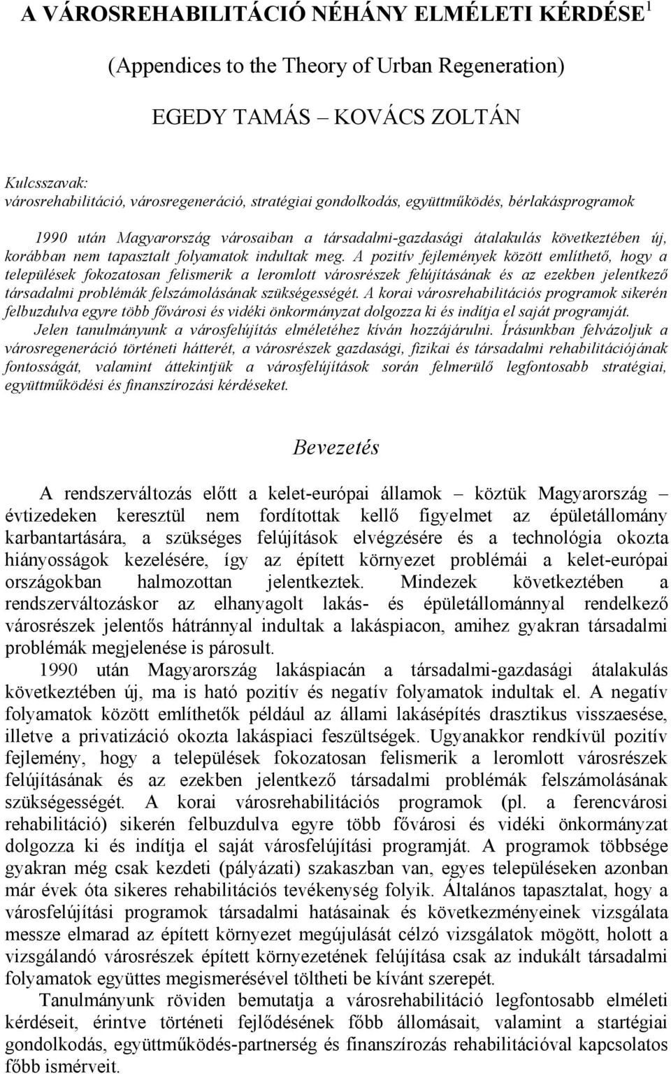 A pozitív fejlemények között említhető, hogy a települések fokozatosan felismerik a leromlott városrészek felújításának és az ezekben jelentkező társadalmi problémák felszámolásának szükségességét.