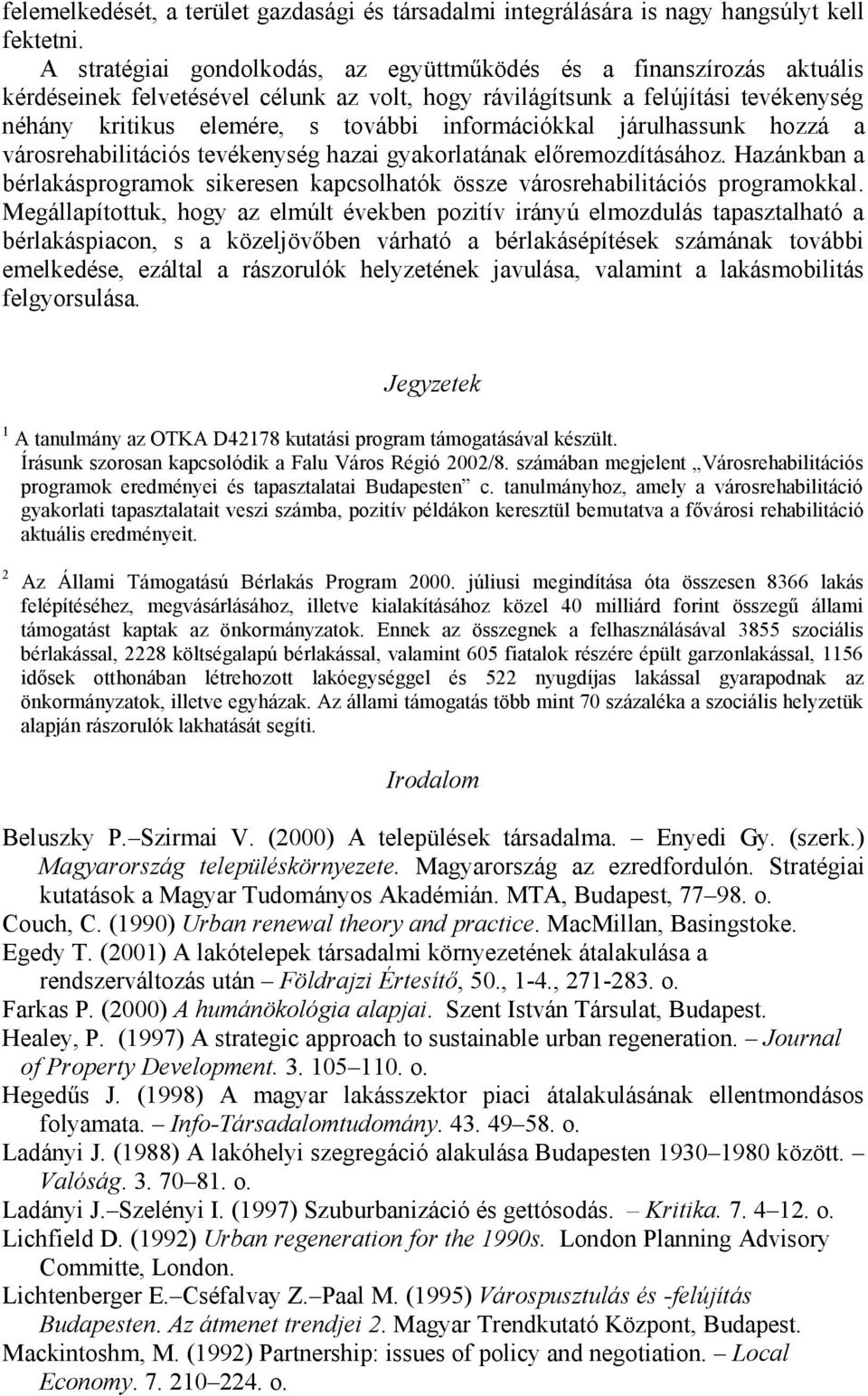 információkkal járulhassunk hozzá a városrehabilitációs tevékenység hazai gyakorlatának előremozdításához. Hazánkban a bérlakásprogramok sikeresen kapcsolhatók össze városrehabilitációs programokkal.