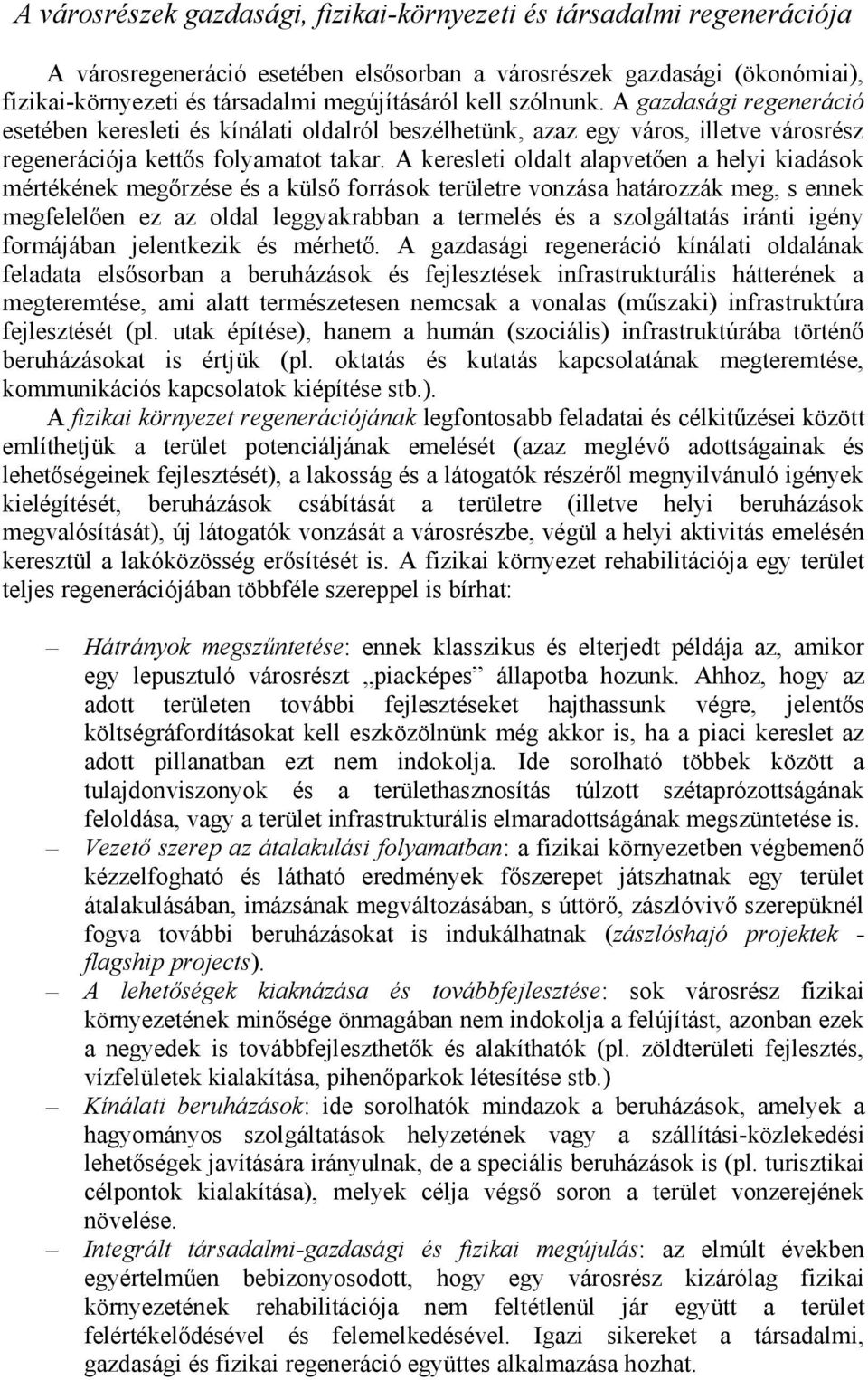 A keresleti oldalt alapvetően a helyi kiadások mértékének megőrzése és a külső források területre vonzása határozzák meg, s ennek megfelelően ez az oldal leggyakrabban a termelés és a szolgáltatás