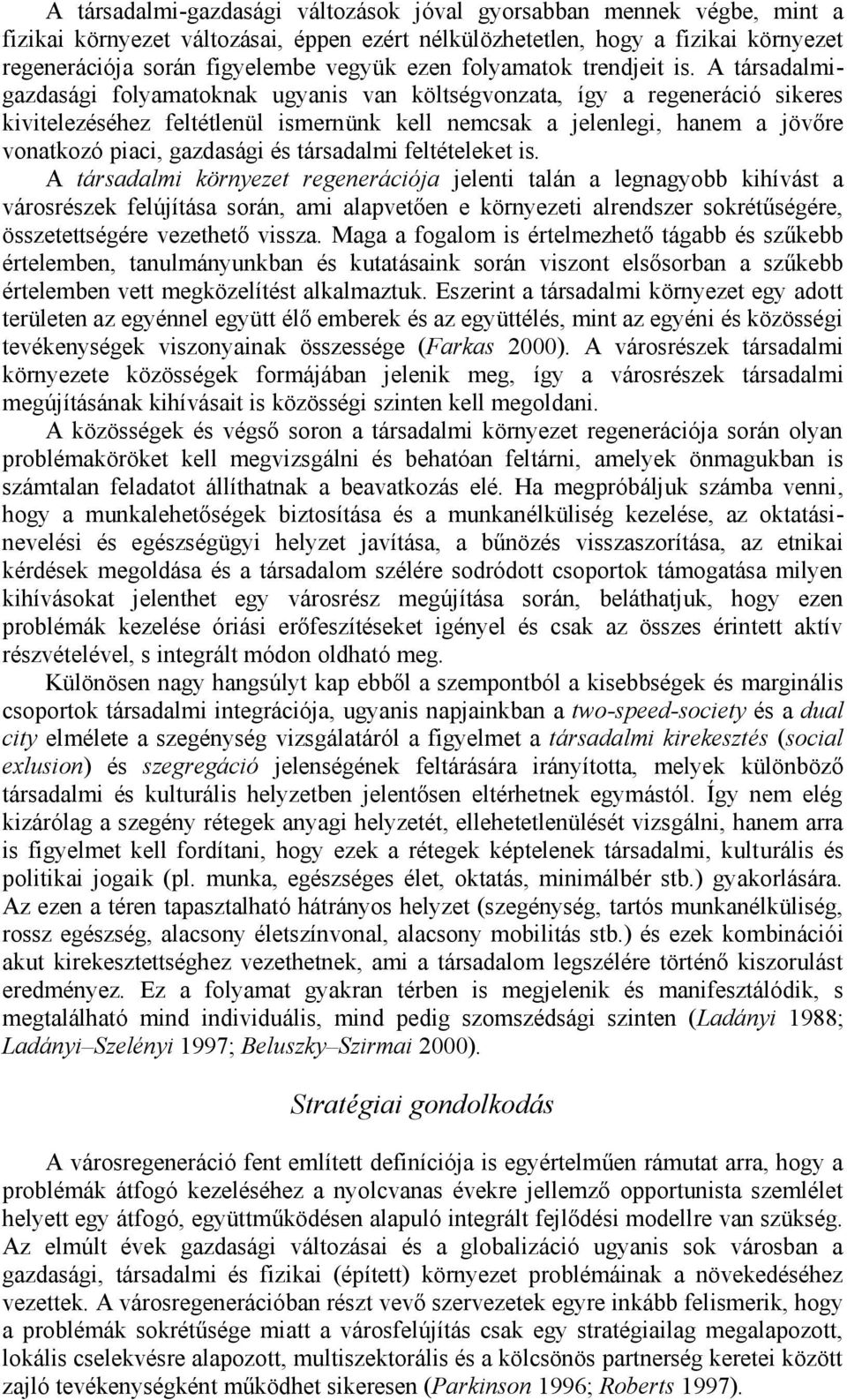 A társadalmigazdasági folyamatoknak ugyanis van költségvonzata, így a regeneráció sikeres kivitelezéséhez feltétlenül ismernünk kell nemcsak a jelenlegi, hanem a jövőre vonatkozó piaci, gazdasági és