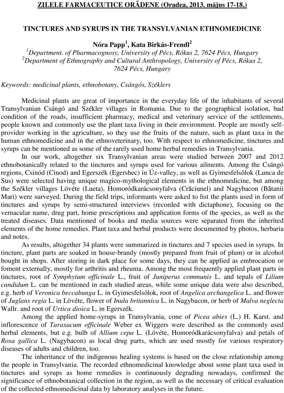 ethnobotany, Csángós, Széklers Medicinal plants are great of importance in the everyday life of the inhabitants of several Transylvanian Csángó and Székler villages in Romania.