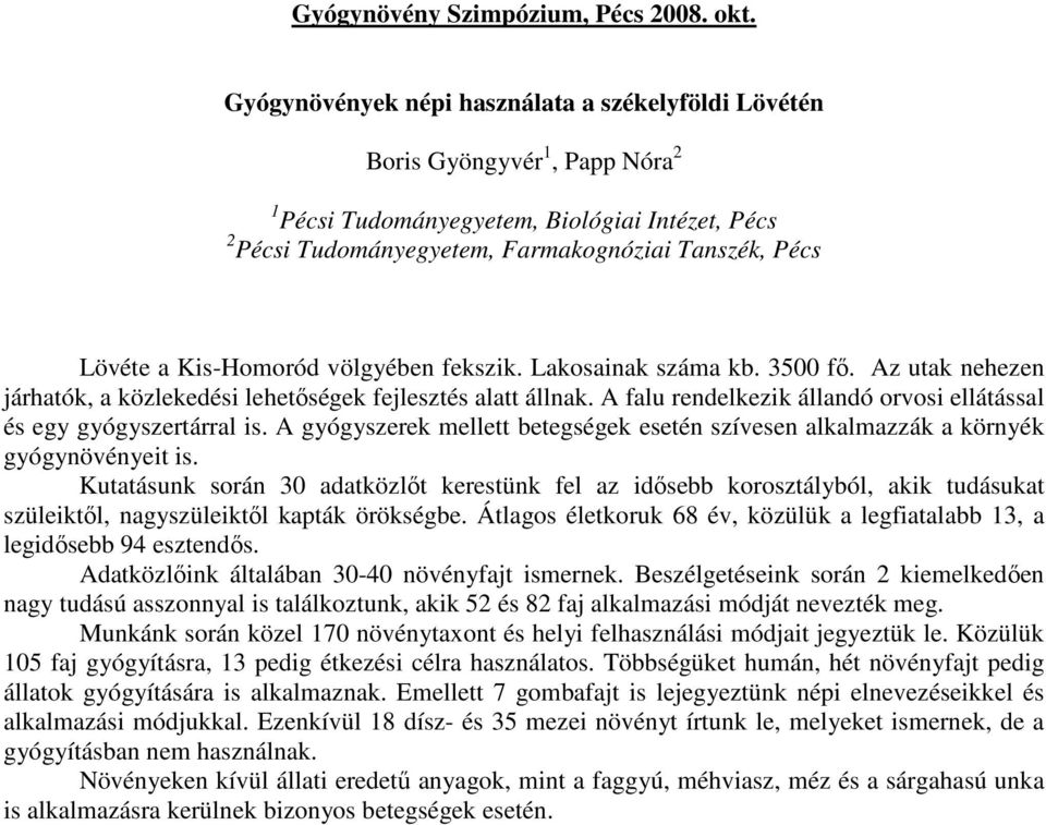 Kis-Homoród völgyében fekszik. Lakosainak száma kb. 3500 fő. Az utak nehezen járhatók, a közlekedési lehetőségek fejlesztés alatt állnak.