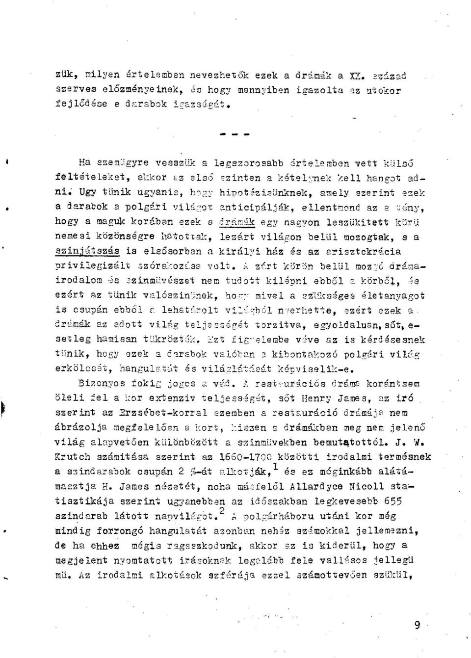 Ugy tűnik ugyanis, hogy hipotézisünknek, a darabok a polgári világot anticipálják, amely szerint ezek ellentmond az a tény, hogy a maguk korában ezek s drámák egy nagyon leszűkített körű nemesi