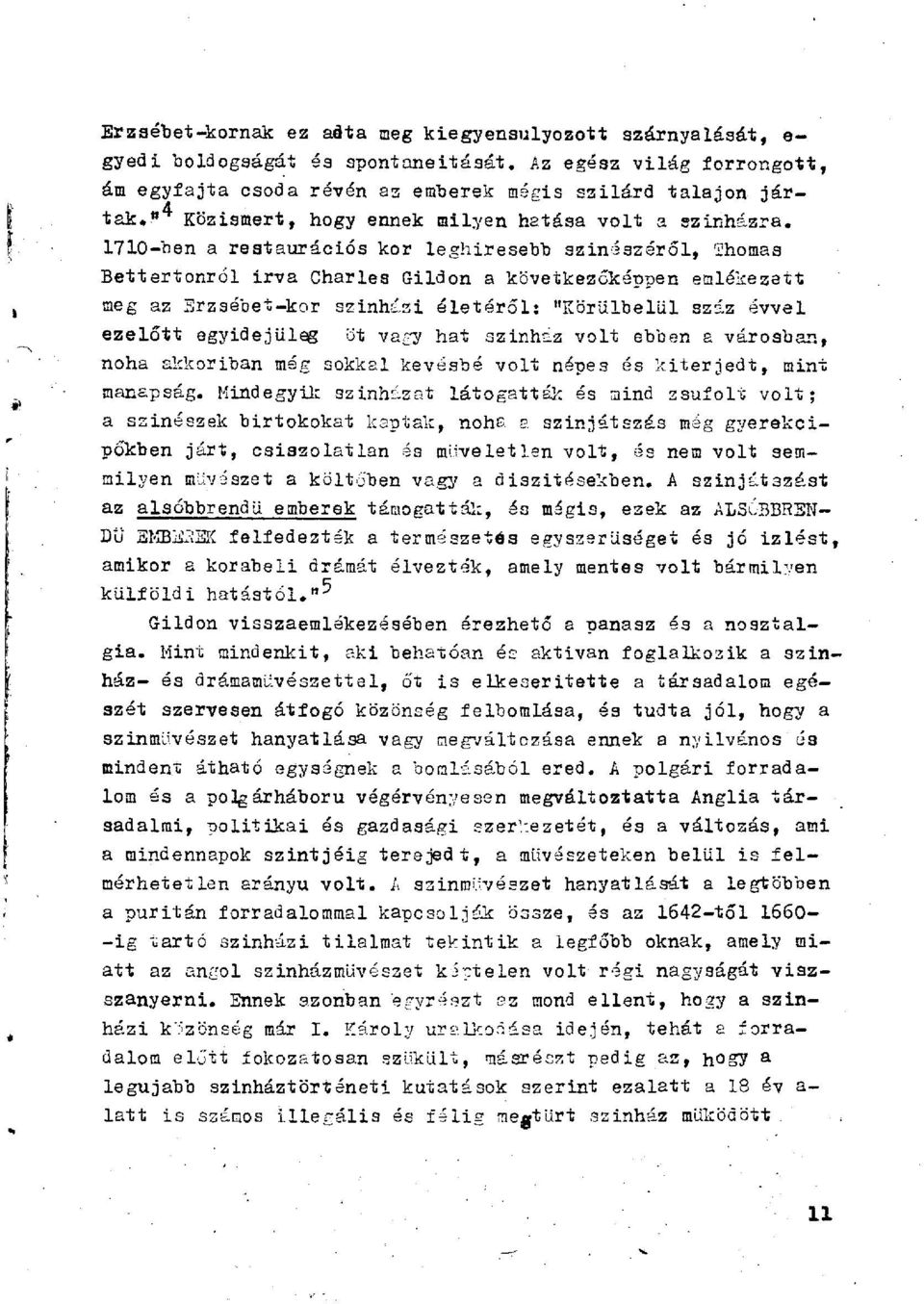 1710-ben a restaurációs kor leghiresebb színészéről, ïïhomas Bettertonról irva Charles Gildon a következőképpen emlékezett meg az Erzsébet-kor színházi életéről: "Körülbelül száz évvel ezelőtt