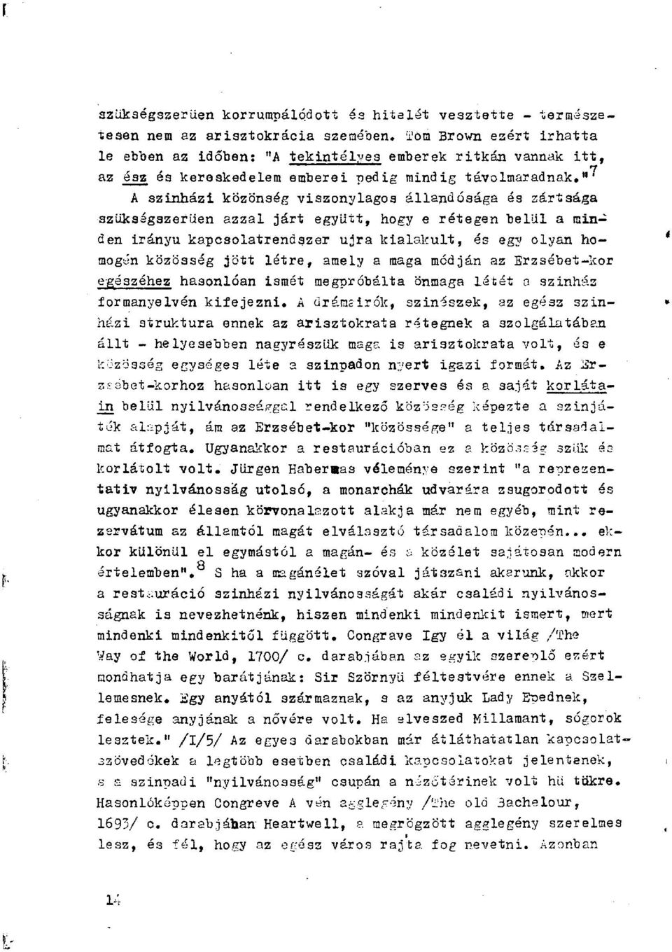 " A szinházi közönség viszonylagos állandósága és zártsága szükségszerűen azzal járt együtt, hogy e rétegen belül a minden irányú kapcsolatrendszer újra kialakult, és egy olyan homogén közösség jött