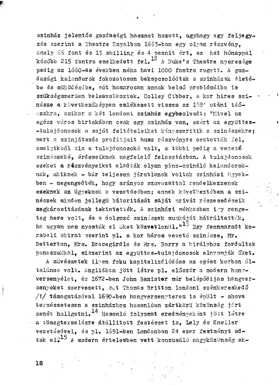 A gazdasági kalandorok fokozatosan bekapcsolódtak a szinházak életébe ás működésébe, sőt hamarosan annak belső problémáiba is szükségszerűen beleavatkoztak.