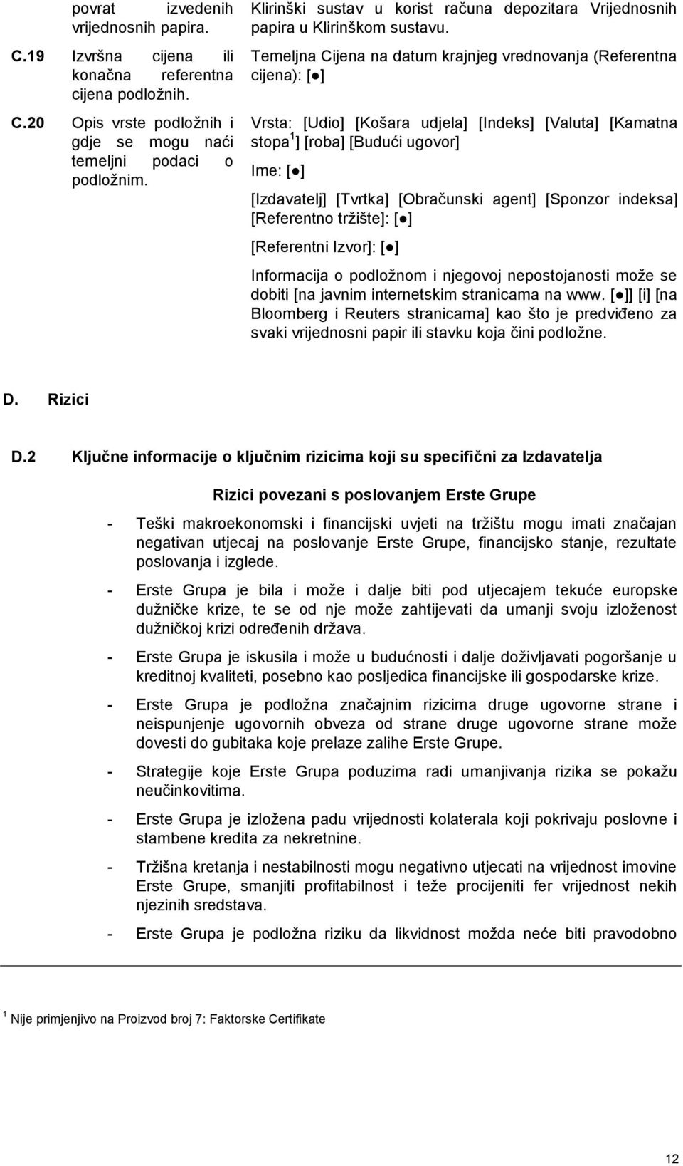 Temeljna Cijena na datum krajnjeg vrednovanja (Referentna cijena): [ ] Vrsta: [Udio] [Košara udjela] [Indeks] [Valuta] [Kamatna stopa 1 ] [roba] [Budući ugovor] Ime: [ ] [Izdavatelj] [Tvrtka]