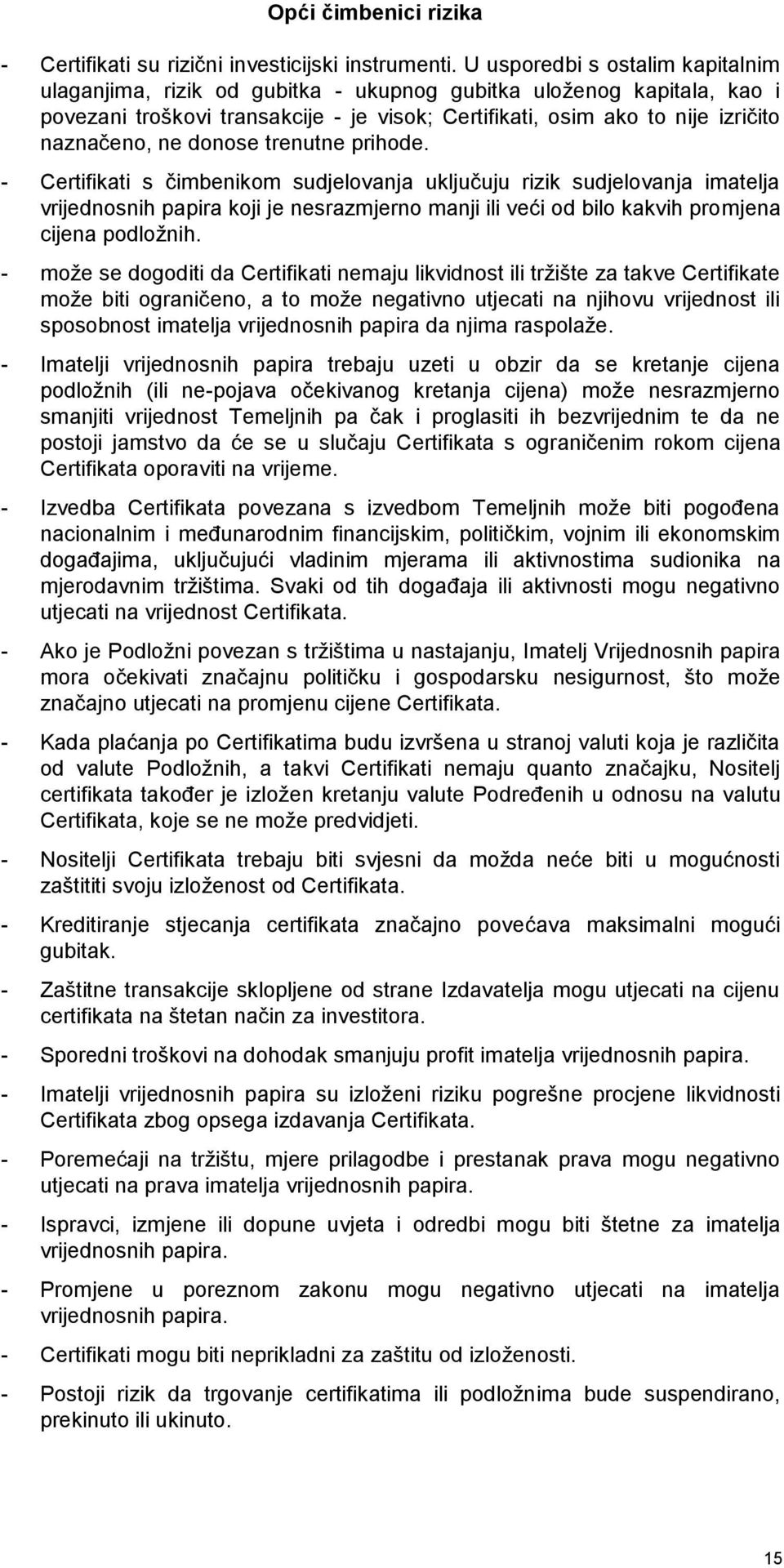 donose trenutne prihode. - Certifikati s čimbenikom sudjelovanja uključuju rizik sudjelovanja imatelja vrijednosnih papira koji je nesrazmjerno manji ili veći od bilo kakvih promjena cijena podložnih.