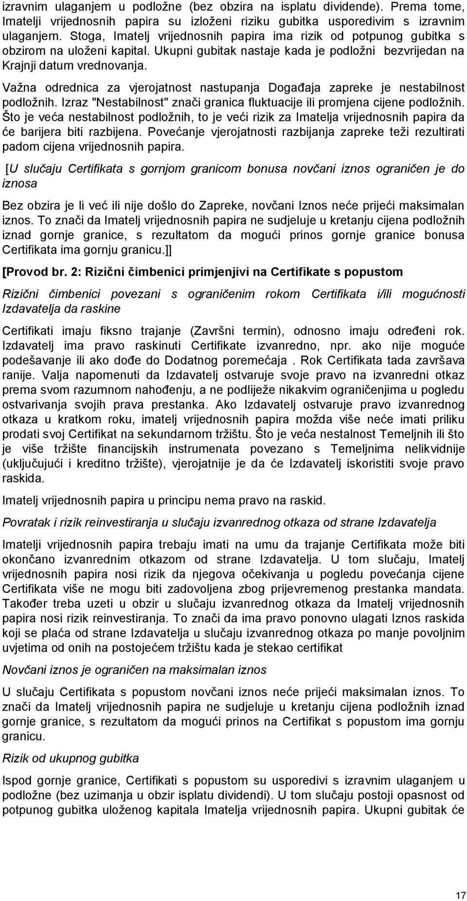 Važna odrednica za vjerojatnost nastupanja Događaja zapreke je nestabilnost podložnih. Izraz "Nestabilnost" znači granica fluktuacije ili promjena cijene podložnih.