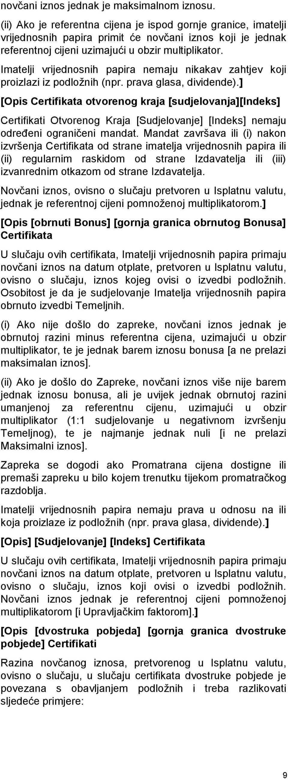 Imatelji vrijednosnih papira nemaju nikakav zahtjev koji proizlazi iz podložnih (npr. prava glasa, dividende).