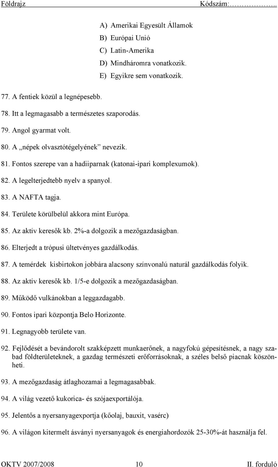 Területe körülbelül akkora mint Európa. 85. Az aktív keresők kb. 2%-a dolgozik a mezőgazdaságban. 86. Elterjedt a trópusi ültetvényes gazdálkodás. 87.