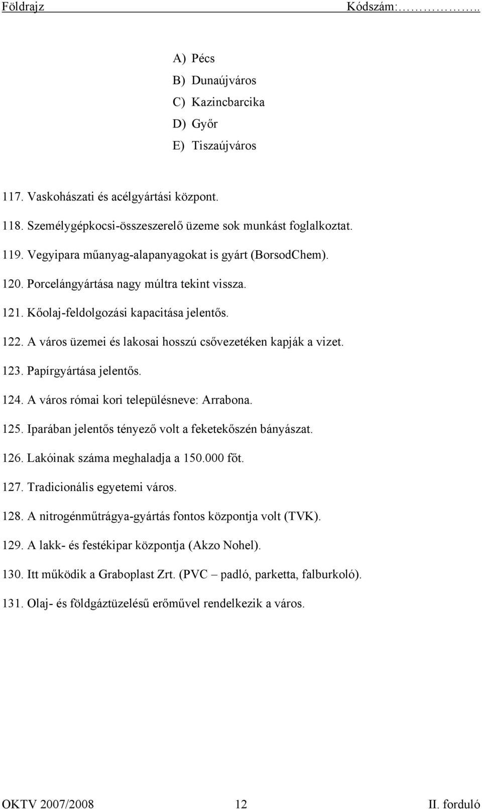 A város üzemei és lakosai hosszú csővezetéken kapják a vizet. 123. Papírgyártása jelentős. 124. A város római kori településneve: Arrabona. 125.