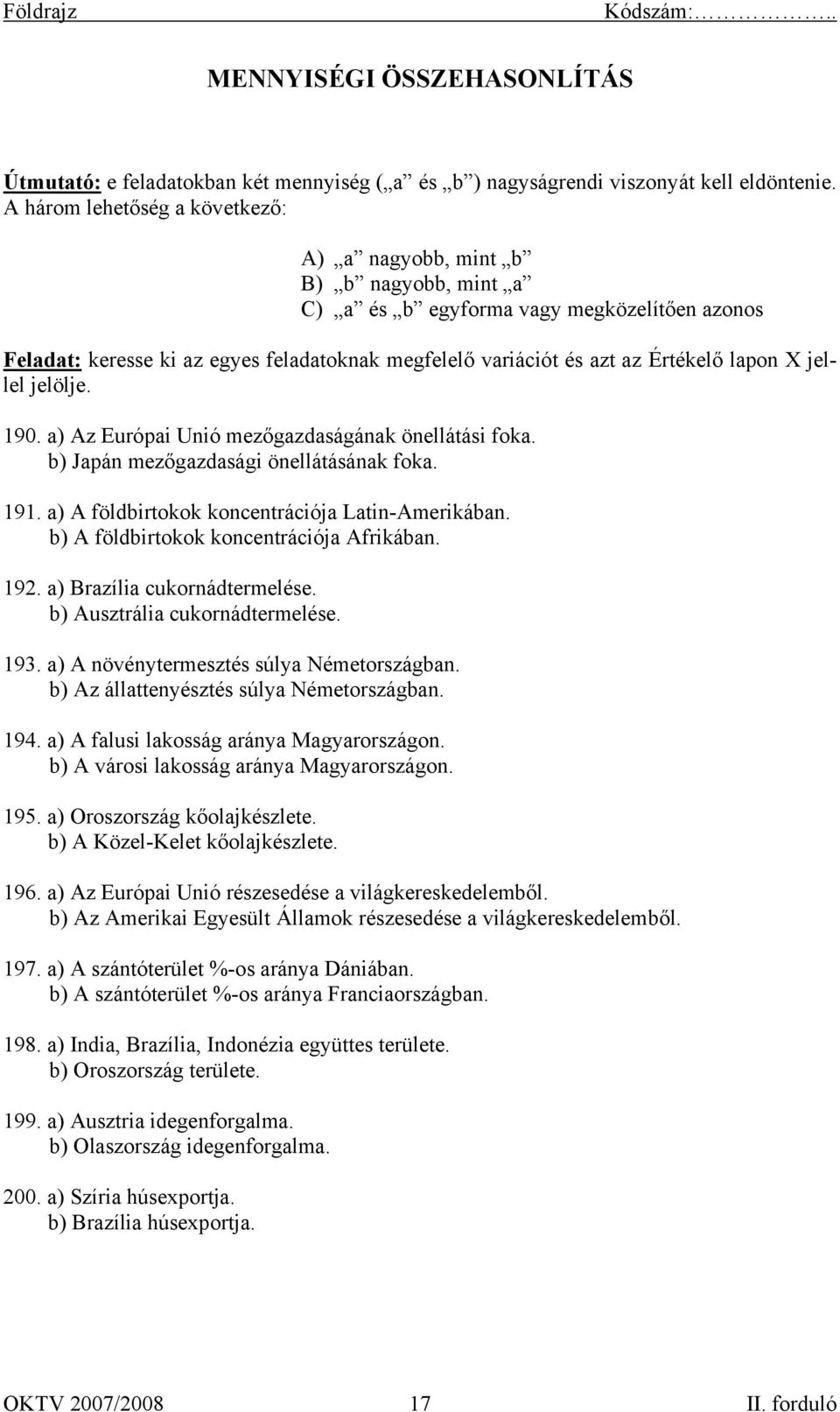 lapon X jellel jelölje. 190. a) Az Európai Unió mezőgazdaságának önellátási foka. b) Japán mezőgazdasági önellátásának foka. 191. a) A földbirtokok koncentrációja Latin-Amerikában.