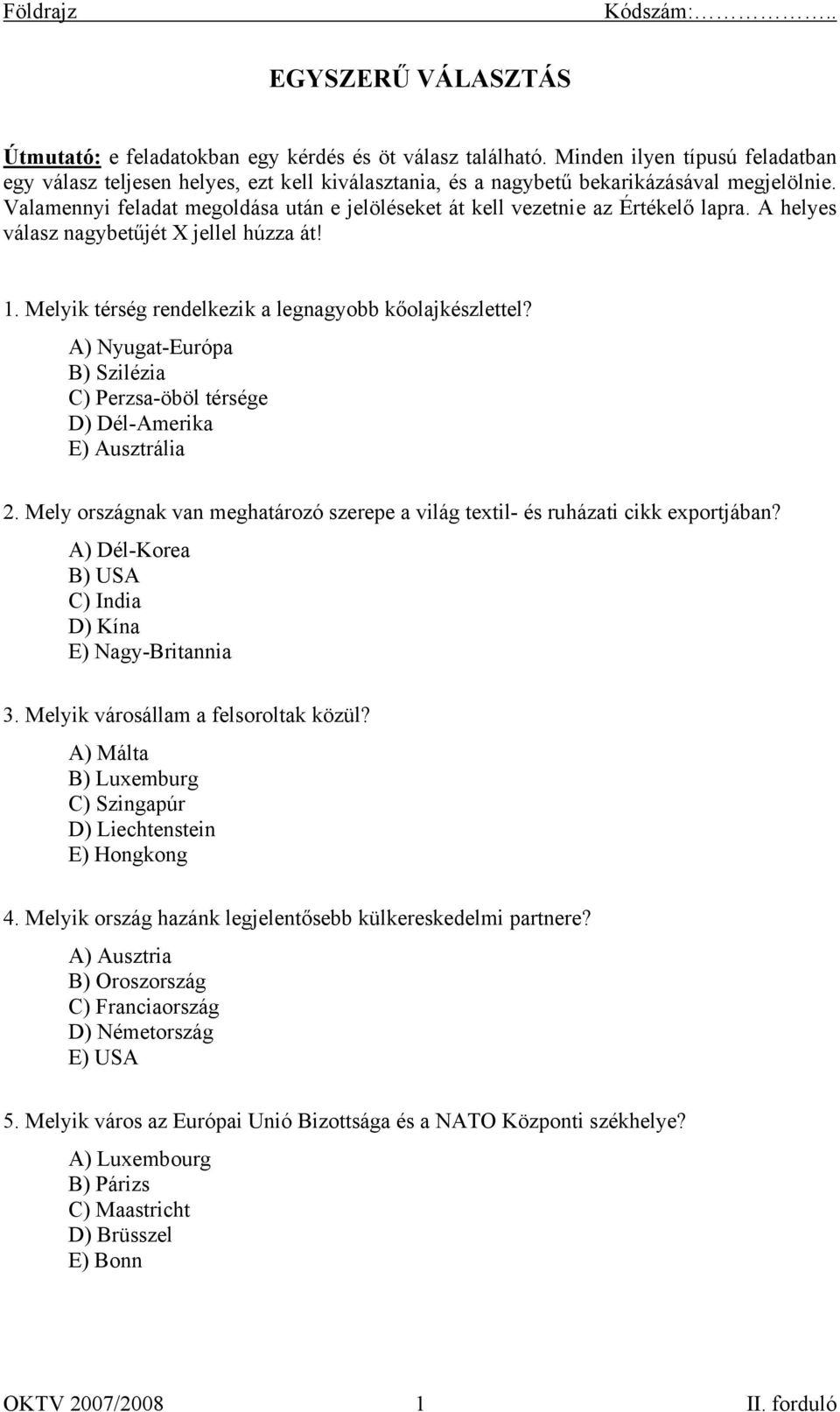 Valamennyi feladat megoldása után e jelöléseket át kell vezetnie az Értékelő lapra. A helyes válasz nagybetűjét X jellel húzza át! 1. Melyik térség rendelkezik a legnagyobb kőolajkészlettel?