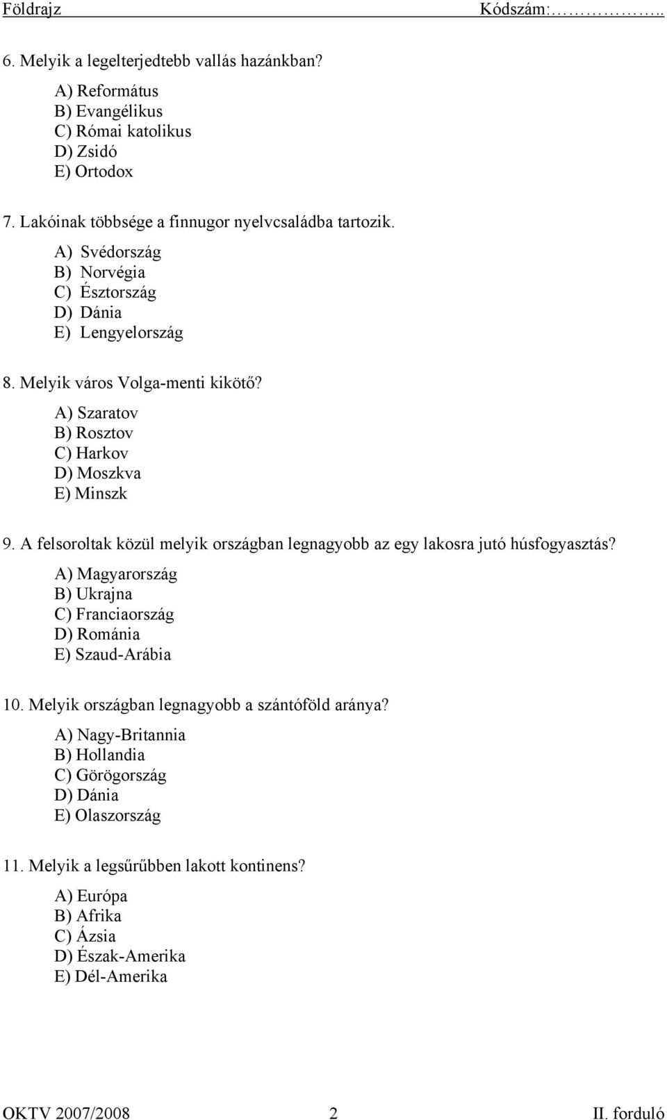 A felsoroltak közül melyik országban legnagyobb az egy lakosra jutó húsfogyasztás? A) Magyarország B) Ukrajna C) Franciaország D) Románia E) Szaud-Arábia 10.